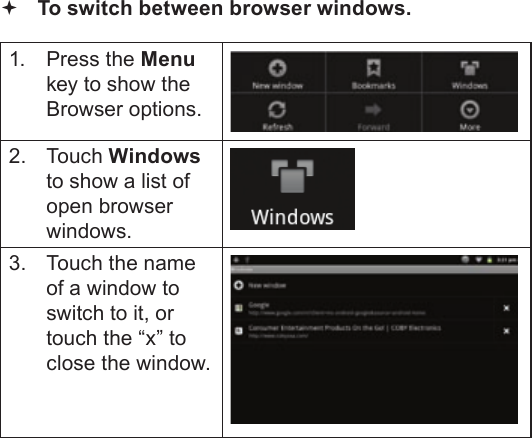 Page 27  Browsing The WebEnglish To switch between browser windows.1.  Press the Menu key to show the Browser options.2. Touch Windows to show a list of open browser windows.3.  Touch the name of a window to switch to it, or touch the “x” to close the window.