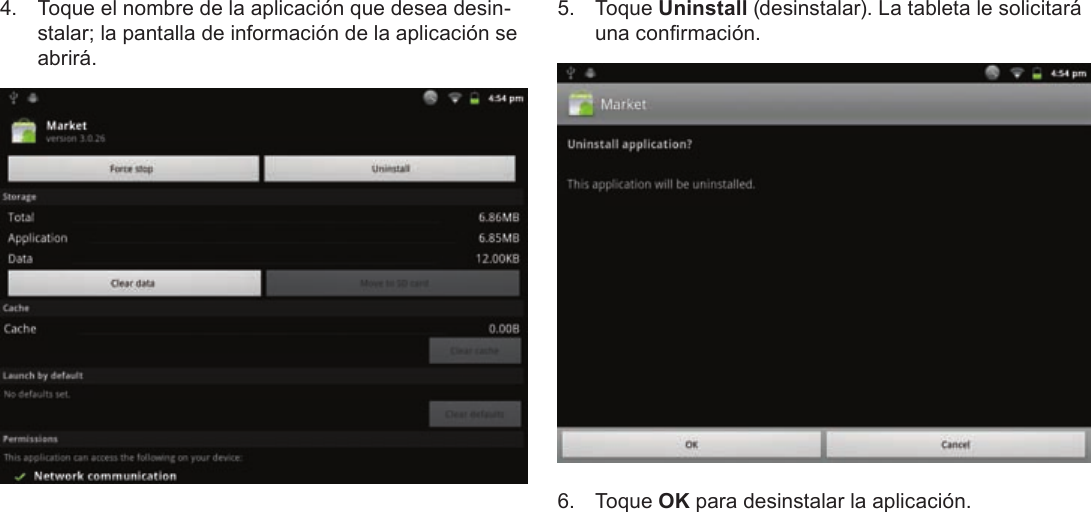 EspañolPage 71  Administración De Aplicaciones4.  Toque el nombre de la aplicación que desea desin-stalar; la pantalla de información de la aplicación se abrirá.5. Toque Uninstall (desinstalar). La tableta le solicitará una conrmación.6. Toque OK para desinstalar la aplicación.