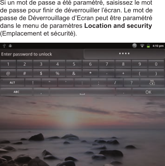 FrançaisPage 97  Pour DémarrerSi un mot de passe a été paramétré, saisissez le mot de passe pour nir de déverrouiller l’écran. Le mot de passe de Déverrouillage d’Ecran peut être paramétré dans le menu de paramètres Location and security (Emplacement et sécurité).