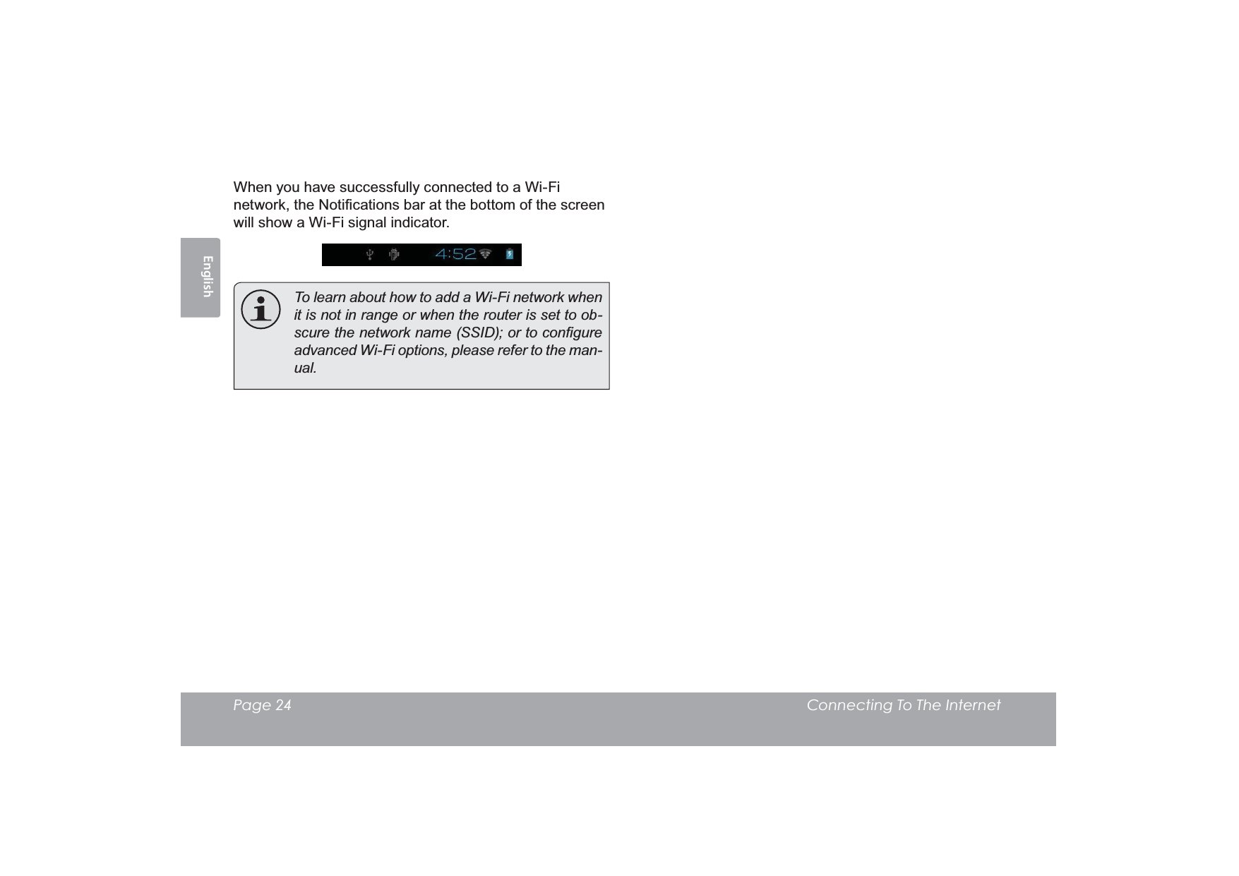 Page 24  Connecting To The InternetEnglishWhen you have successfully connected to a Wi-Fi QHWZRUNWKH1RWL¿FDWLRQVEDUDWWKHERWWRPRIWKHVFUHHQwill show a Wi-Fi signal indicator.  To learn about how to add a Wi-Fi network when it is not in range or when the router is set to ob-VFXUHWKHQHWZRUNQDPH66,&apos;RUWRFRQ¿JXUHadvanced Wi-Fi options, please refer to the man-XDO