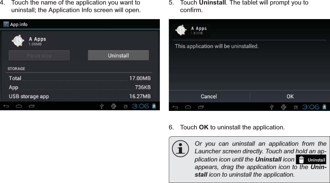 Page 31 Managing ApplicationsEnglish4.  Touch the name of the application you want to uninstall; the Application Info screen will open.5. Touch Uninstall. The tablet will prompt you to FRQ¿UP6. Touch OK to uninstall the application.  Or you can uninstall an application from the /DXQFKHUVFUHHQGLUHFWO\7RXFKDQGKROGDQDS-plication icon until the Uninstall icon   appears, drag the application icon to the Unin-stallLFRQWRXQLQVWDOOWKHDSSOLFDWLRQ