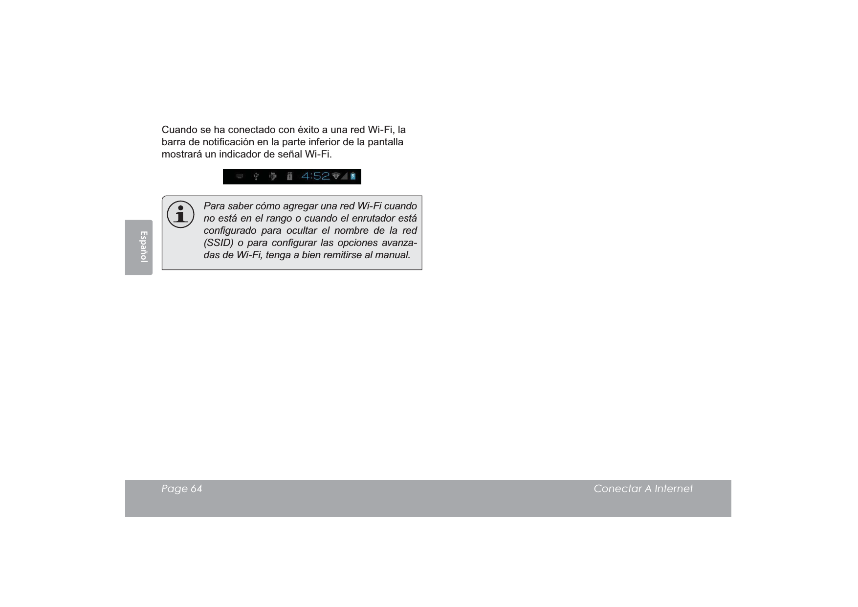 EspañolPage 64  Conectar A InternetCuando se ha conectado con éxito a una red Wi-Fi, la EDUUDGHQRWL¿FDFLyQHQODSDUWHLQIHULRUGHODSDQWDOODmostrará un indicador de señal Wi-Fi.  Para saber cómo agregar una red Wi-Fi cuando no está en el rango o cuando el enrutador está FRQ¿JXUDGR SDUD RFXOWDU HO QRPEUH GH OD UHG66,&apos; R SDUD FRQ¿JXUDU ODV RSFLRQHV DYDQ]D-das de Wi-Fi, tenga a bien remitirse al manual.
