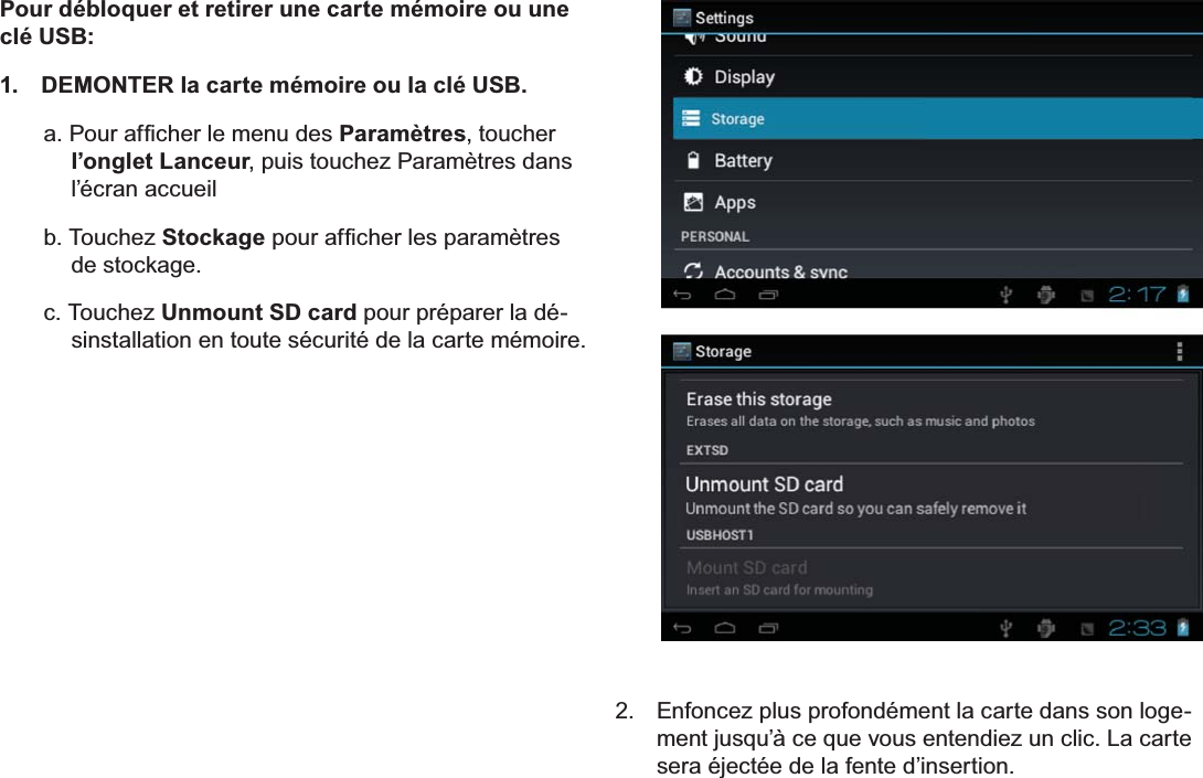 Français Page 92  Mieux Connaître La Tablette Internet Pour débloquer et retirer une carte mémoire ou une clé USB:1.  DEMONTER la carte mémoire ou la clé USB.D3RXUDI¿FKHUOHPHQXGHVParamètres, toucher l’onglet LanceurSXLVWRXFKH]3DUDPqWUHVGDQVl’écran accueilb. Touchez StockageSRXUDI¿FKHUOHVSDUDPqWUHVGHVWRFNDJHc. Touchez Unmount SD card pour préparer la désinstallation en toute sécurité de la carte mémoire.   Enfoncez plus profondément la carte dans son logePHQWMXVTX¶jFHTXHYRXVHQWHQGLH]XQFOLF/DFDUWHVHUDpMHFWpHGHODIHQWHG¶LQVHUWLRQ