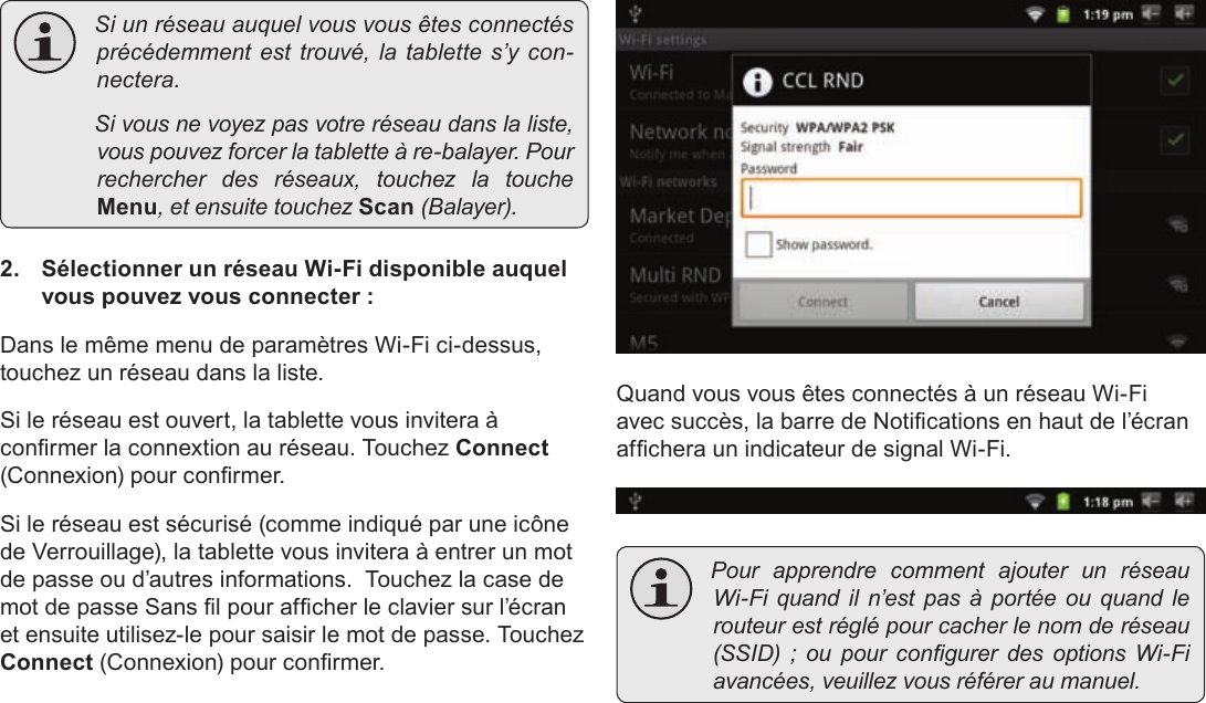 Page 103  Connexion À InternetFrançais  Siunréseauauquelvousvousêtesconnectésprécédemmentesttrouvé,latablettes’ycon-nectera. Sivousnevoyezpasvotreréseaudanslaliste,vouspouvezforcerlatabletteàre-balayer.Pourrechercherdesréseaux,touchezlatoucheMenu,etensuitetouchezScan(Balayer).2.  Sélectionner un réseau Wi-Fi disponible auquel vous pouvez vous connecter :Dans le même menu de paramètres Wi-Fi ci-dessus, touchez un réseau dans la liste.Si le réseau est ouvert, la tablette vous invitera à conrmer la connextion au réseau. Touchez Connect (Connexion) pour conrmer.Si le réseau est sécurisé (comme indiqué par une icône de Verrouillage), la tablette vous invitera à entrer un mot de passe ou d’autres informations.  Touchez la case de mot de passe Sans l pour afcher le clavier sur l’écran et ensuite utilisez-le pour saisir le mot de passe. Touchez Connect (Connexion) pour conrmer.Quand vous vous êtes connectés à un réseau Wi-Fi avec succès, la barre de Notications en haut de l’écran afchera un indicateur de signal Wi-Fi. PourapprendrecommentajouterunréseauWi-Fiquandiln’estpasàportéeouquandlerouteurestréglépourcacherlenomderéseau(SSID);oupourcongurerdesoptionsWi-Fiavancées,veuillezvousréféreraumanuel.