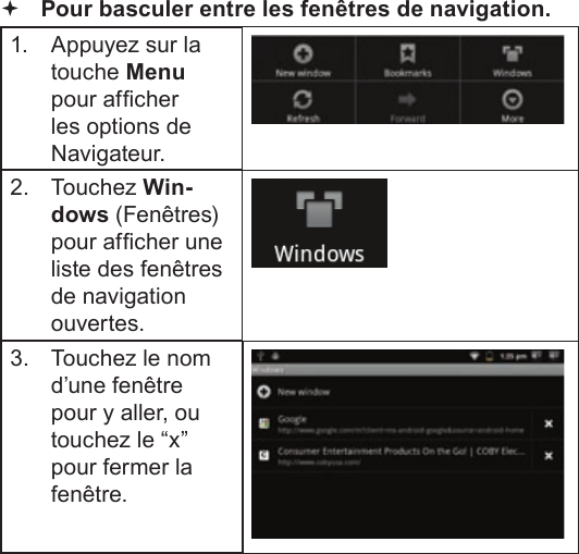 Page 107  Naviguer Sur Le WebFrançais  Pour basculer entre les fenêtres de navigation.1.  Appuyez sur la touche Menu pour afcher les options de Navigateur.2. Touchez Win-dows (Fenêtres) pour afcher une liste des fenêtres de navigation ouvertes.3.  Touchez le nom d’une fenêtre pour y aller, ou touchez le “x” pour fermer la fenêtre.