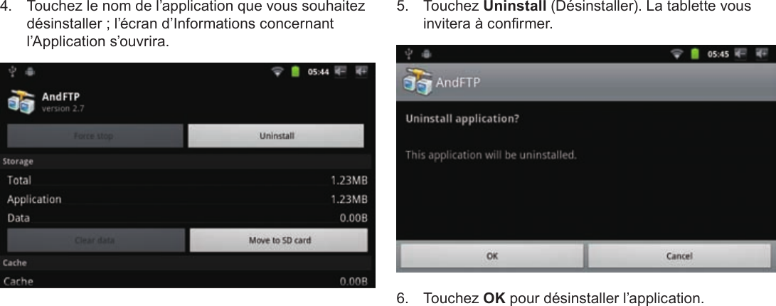 Français Page 114  Gestion Des Applications4.  Touchez le nom de l’application que vous souhaitez désinstaller ; l’écran d’Informations concernant l’Application s’ouvrira.5. Touchez Uninstall (Désinstaller). La tablette vous invitera à conrmer.6. Touchez OK pour désinstaller l’application.