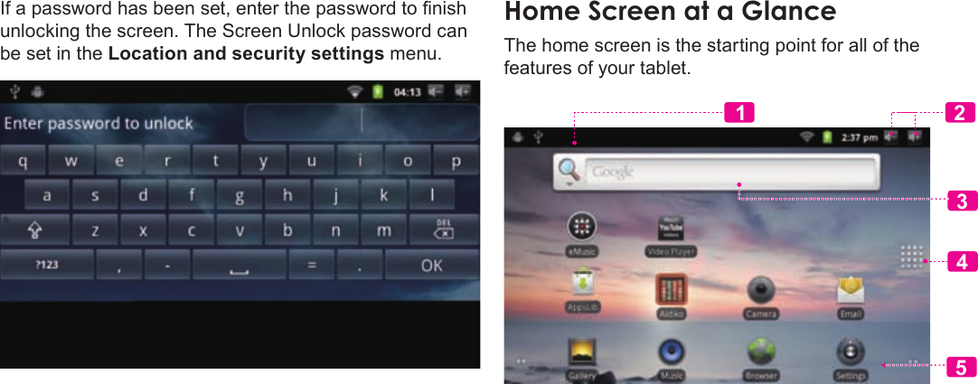 Page 15  Getting StartedEnglishIf a password has been set, enter the password to nish unlocking the screen. The Screen Unlock password can be set in the Location and security settings menu.HomeÂScreenÂatÂaÂGlanceThe home screen is the starting point for all of the features of your tablet. 23451