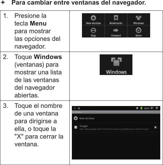 EspañolPage 68  Para Empezar Para cambiar entre ventanas del navegador.1.  Presione la tecla Menu para mostrar las opciones del navegador.2. Toque Windows (ventanas) para mostrar una lista de las ventanas del navegador abiertas.3.  Toque el nombre de una ventana para dirigirse a ella, o toque la &quot;X&quot; para cerrar la ventana.