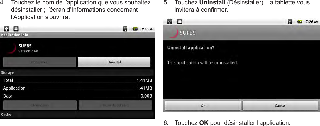 FrançaisPage 113  Gestion Des Applications4.  Touchez le nom de l’application que vous souhaitez désinstaller ; l’écran d’Informations concernant l’Application s’ouvrira.5.  Touchez Uninstall (Désinstaller). La tablette vous invitera à conrmer. 6.  Touchez OK pour désinstaller l’application. 