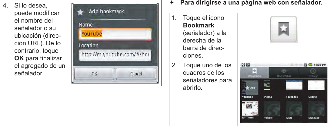 EspañolPage 67  Navegando La Web4.  Si lo desea, puede modicar el nombre del señalador o su ubicación (direc-ción URL). De lo contrario, toque OK para nalizar el agregado de un señalador. Para dirigirse a una página web con señalador. 1.  Toque el icono Bookmark (señalador) a la derecha de la barra de direc-ciones.2.  Toque uno de los cuadros de los señaladores para abrirlo.