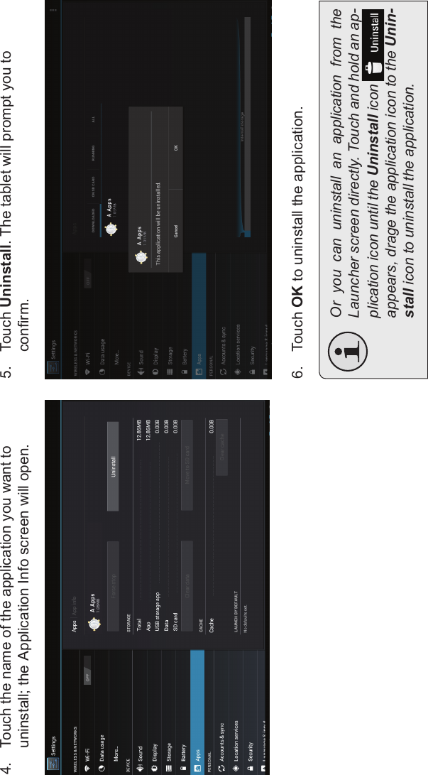 Page 30 Managing ApplicationsEnglish4. Touch the name of the application you want to uninstall; the Application Info screen will open.5. Touch Uninstall. The tablet will prompt you to conrm.6. Touch OK to uninstall the application.Or  you  can  uninstall  an  application  from  theLauncher screen directly. Touch and hold an ap-plication icon until the Uninstall icon appears, drage the application icon to the Unin-stall icon to uninstall the application.