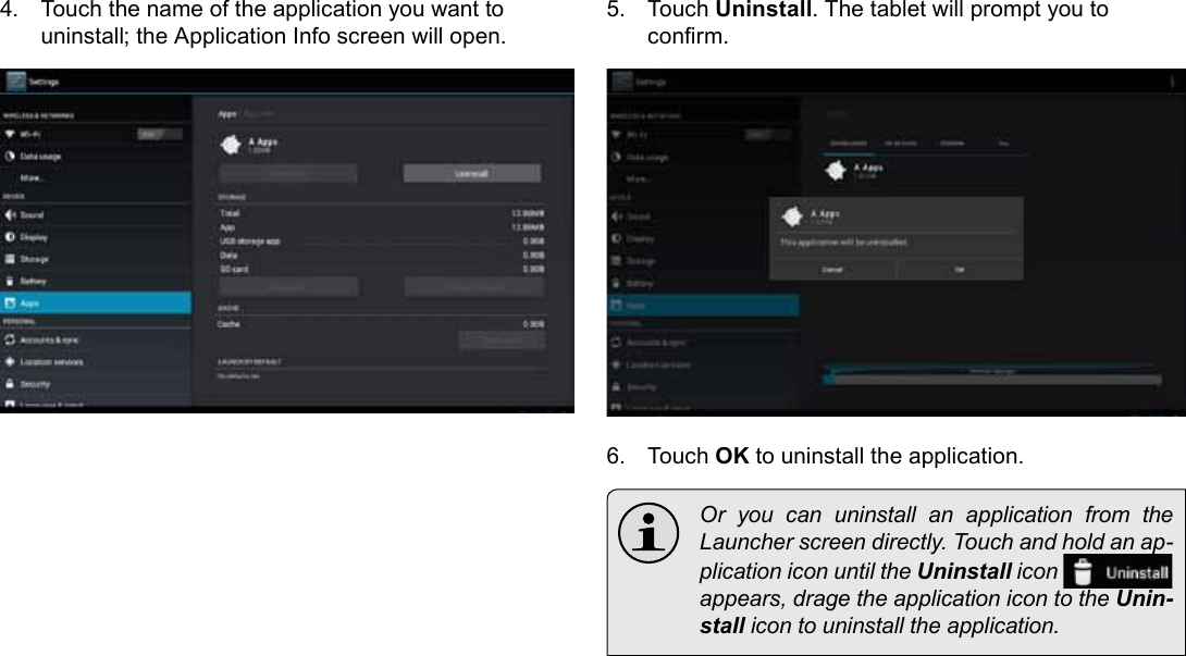 Page 30  Managing ApplicationsEnglish4.  Touch the name of the application you want to uninstall; the Application Info screen will open.5.  Touch Uninstall. The tablet will prompt you to conrm.6.  Touch OK to uninstall the application.  Or you can uninstall an application from the Launcher screen directly. Touch and hold an ap-plication icon until the Uninstall icon   appears, drage the application icon to the Unin-stall icon to uninstall the application.