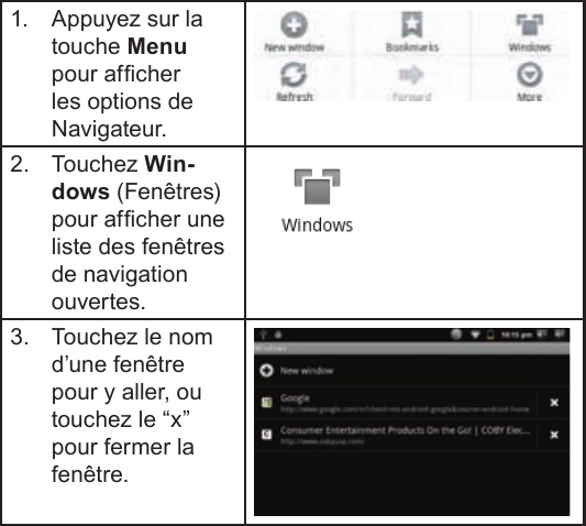 FrançaisPage 121  Naviguer Sur Le Web1.  Appuyez sur la touche Menu pour afcher les options de Navigateur.2. Touchez Win-dows (Fenêtres) pour afcher une liste des fenêtres de navigation ouvertes.3.  Touchez le nom d’une fenêtre pour y aller, ou touchez le “x” pour fermer la fenêtre.