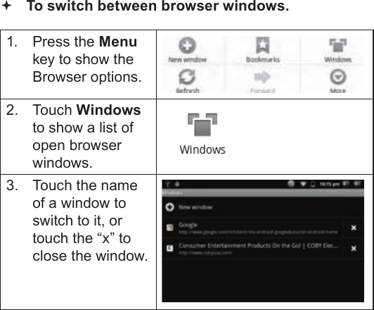 Page 30  Browsing The WebEnglish To switch between browser windows.1.  Press the Menu key to show the Browser options.2. Touch Windows to show a list of open browser windows.3.  Touch the name of a window to switch to it, or touch the “x” to close the window.