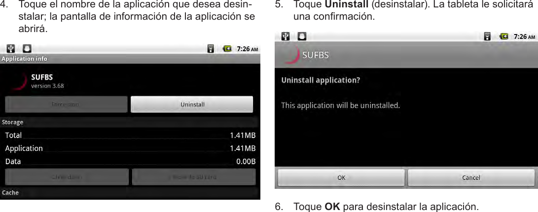 EspañolPage 71  Administración De Aplicaciones4.  Toque el nombre de la aplicación que desea desin-stalar; la pantalla de información de la aplicación se abrirá.5.  Toque Uninstall (desinstalar). La tableta le solicitará una conrmación.6.  Toque OK para desinstalar la aplicación.