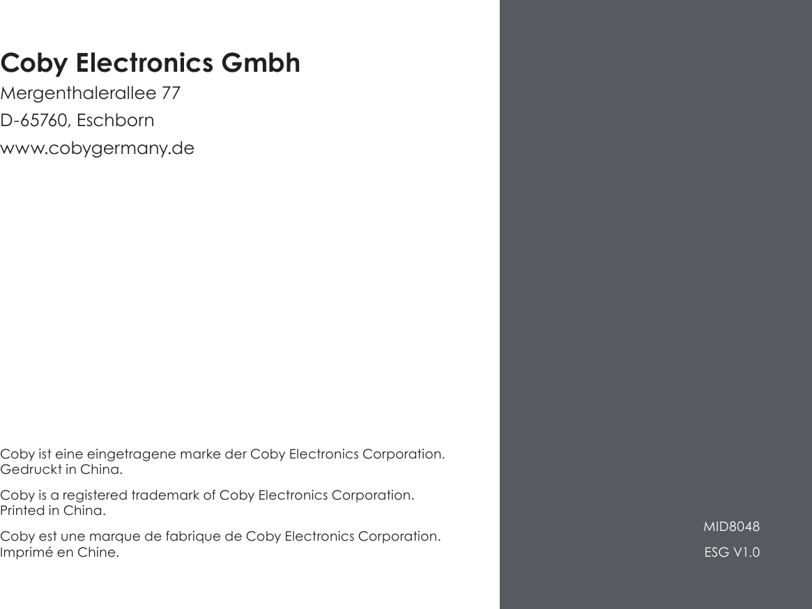 Coby ist eine eingetragene marke der Coby Electronics Corporation. Gedruckt in China.Coby is a registered trademark of Coby Electronics Corporation. Printed in China.Coby est une marque de fabrique de Coby Electronics Corporation. Imprimé en Chine.Coby Electronics GmbhMergenthalerallee 77D-65760, Eschbornwww.cobygermany.de MID8048ESG V1.0