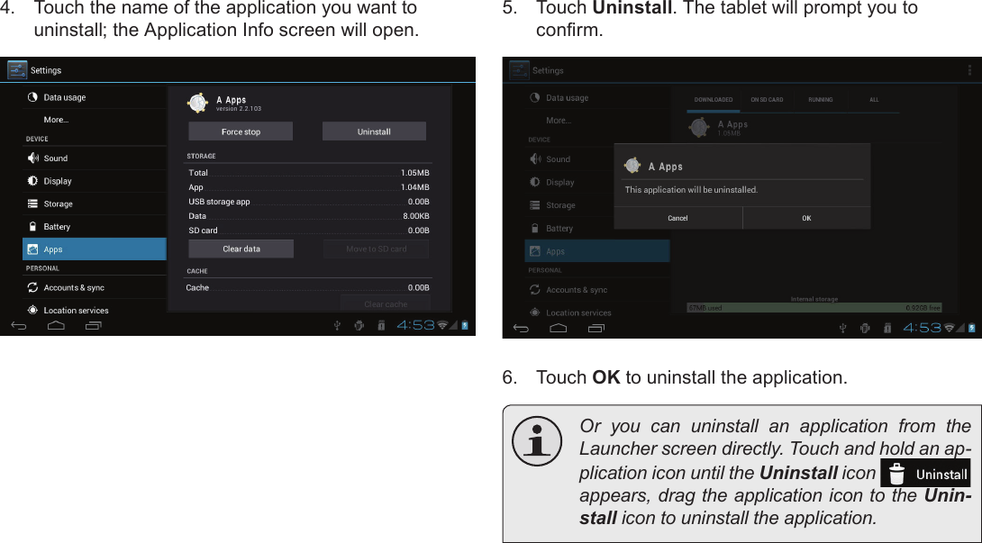 Page 30  Managing ApplicationsEnglish4.  Touch the name of the application you want to uninstall; the Application Info screen will open.5.  Touch Uninstall. The tablet will prompt you to 6.  Touch OK to uninstall the application.  Or you can uninstall an application from the -plication icon until the Uninstall icon   appears, drag the application icon to the Unin-stall