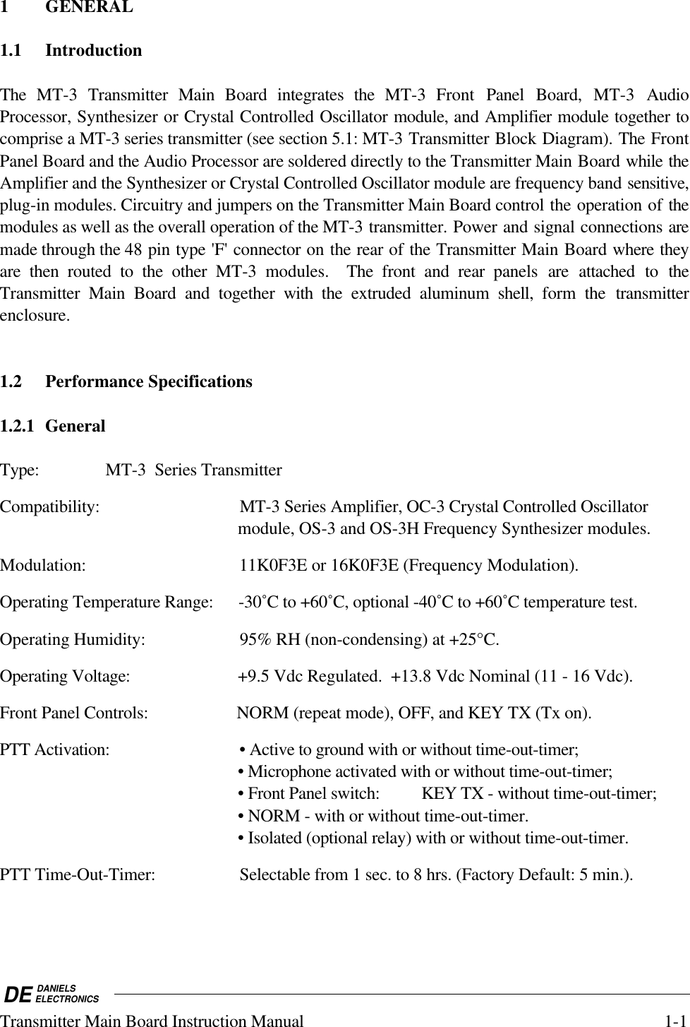 DE DANIELSELECTRONICSTransmitter Main Board Instruction Manual 1-11 GENERAL1.1 IntroductionThe MT-3 Transmitter Main Board integrates the  MT-3 Front Panel Board, MT-3 AudioProcessor, Synthesizer or Crystal Controlled Oscillator module, and Amplifier module together tocomprise a MT-3 series transmitter (see section 5.1: MT-3 Transmitter Block Diagram). The FrontPanel Board and the Audio Processor are soldered directly to the Transmitter Main Board while theAmplifier and the Synthesizer or Crystal Controlled Oscillator module are frequency band sensitive,plug-in modules. Circuitry and jumpers on the Transmitter Main Board control the operation of themodules as well as the overall operation of the MT-3 transmitter. Power and signal connections aremade through the 48 pin type &apos;F&apos; connector on the rear of the Transmitter Main Board where theyare then routed to the other MT-3 modules.  The  front and rear panels are attached to theTransmitter Main Board and together with the extruded aluminum shell,  form  the transmitterenclosure.1.2 Performance Specifications1.2.1 GeneralType: MT-3  Series TransmitterCompatibility: MT-3 Series Amplifier, OC-3 Crystal Controlled Oscillatormodule, OS-3 and OS-3H Frequency Synthesizer modules.Modulation: 11K0F3E or 16K0F3E (Frequency Modulation).Operating Temperature Range: -30˚C to +60˚C, optional -40˚C to +60˚C temperature test.Operating Humidity: 95% RH (non-condensing) at +25°C.Operating Voltage: +9.5 Vdc Regulated.  +13.8 Vdc Nominal (11 - 16 Vdc).Front Panel Controls: NORM (repeat mode), OFF, and KEY TX (Tx on).PTT Activation: • Active to ground with or without time-out-timer;• Microphone activated with or without time-out-timer;• Front Panel switch: KEY TX - without time-out-timer;• NORM - with or without time-out-timer.• Isolated (optional relay) with or without time-out-timer.PTT Time-Out-Timer: Selectable from 1 sec. to 8 hrs. (Factory Default: 5 min.).