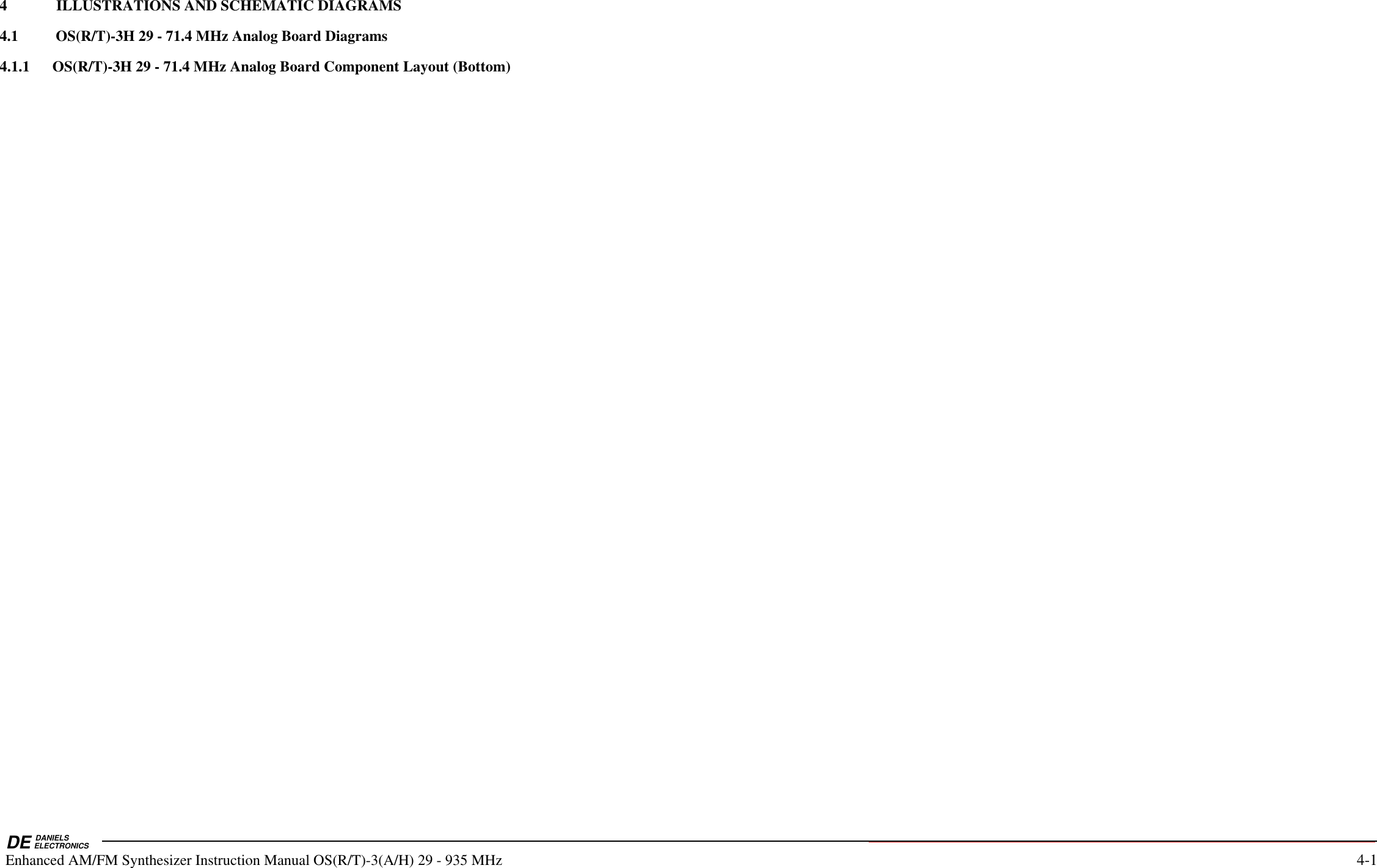 DE DANIELSELECTRONICSEnhanced AM/FM Synthesizer Instruction Manual OS(R/T)-3(A/H) 29 - 935 MHz 4-14             ILLUSTRATIONS AND SCHEMATIC DIAGRAMS4.1          OS(R/T)-3H 29 - 71.4 MHz Analog Board Diagrams4.1.1      OS(R/T)-3H 29 - 71.4 MHz Analog Board Component Layout (Bottom)    