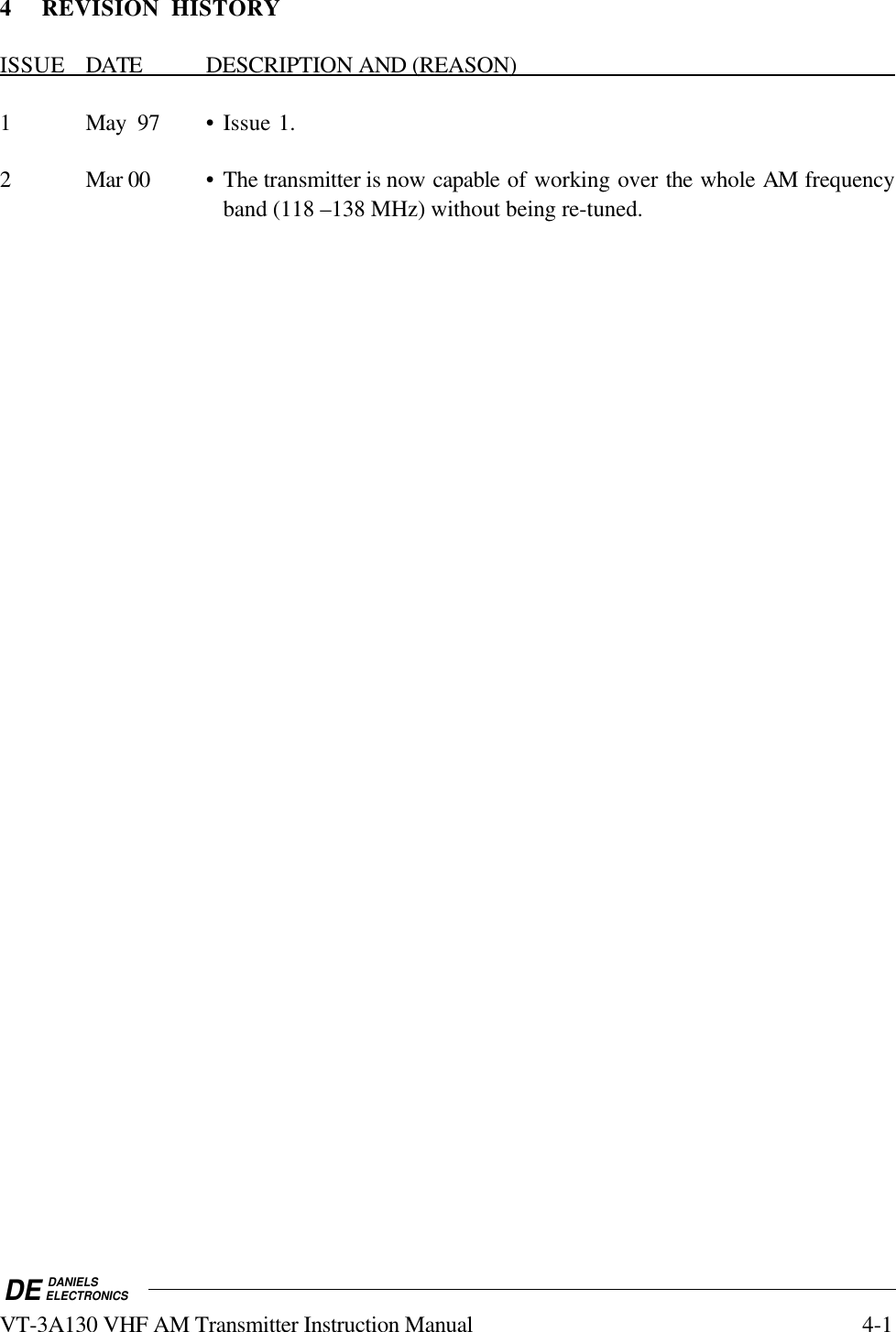 DE DANIELSELECTRONICSVT-3A130 VHF AM Transmitter Instruction Manual 4-14 REVISION HISTORYISSUE            DATE                   DESCRIPTION       AND      (REASON)                                                                    1 May  97 •Issue 1.2 Mar 00 •The transmitter is now capable of working over the whole AM frequencyband (118 –138 MHz) without being re-tuned.