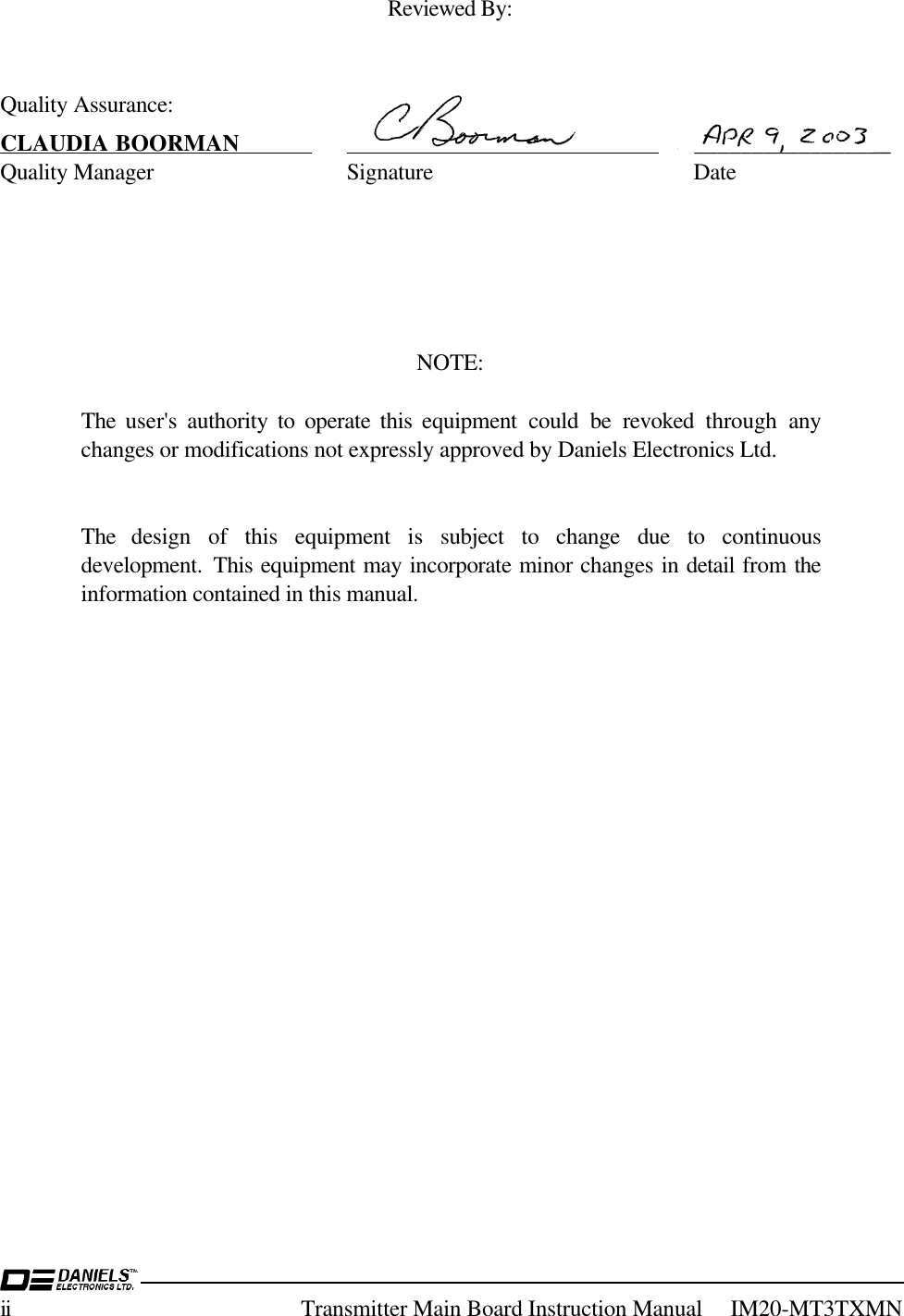 ii Transmitter Main Board Instruction Manual     IM20-MT3TXMNReviewed By:Quality Assurance:CLAUDIA BOORMAN                                                                    _________________Quality Manager Signature DateNOTE:The user&apos;s authority to operate this equipment could be revoked  through anychanges or modifications not expressly approved by Daniels Electronics Ltd.The design of this equipment is subject to change due to continuousdevelopment.  This equipment may incorporate minor changes in detail from theinformation contained in this manual.