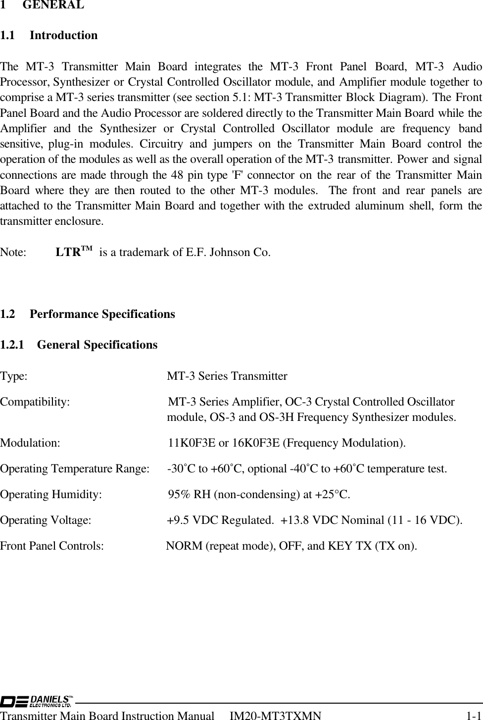 Transmitter Main Board Instruction Manual     IM20-MT3TXMN 1-11 GENERAL1.1 IntroductionThe MT-3 Transmitter Main Board integrates the  MT-3 Front Panel Board, MT-3 AudioProcessor, Synthesizer or Crystal Controlled Oscillator module, and Amplifier module together tocomprise a MT-3 series transmitter (see section 5.1: MT-3 Transmitter Block Diagram). The FrontPanel Board and the Audio Processor are soldered directly to the Transmitter Main Board while theAmplifier  and the Synthesizer or Crystal Controlled Oscillator module are frequency bandsensitive,  plug-in modules. Circuitry and jumpers on the Transmitter Main Board control theoperation of the modules as well as the overall operation of the MT-3 transmitter. Power and signalconnections are made through the 48 pin type &apos;F&apos; connector on the rear of the Transmitter MainBoard  where they are then routed to the other MT-3 modules.  The front and rear panels areattached to the Transmitter Main Board and together with the extruded aluminum shell,  form thetransmitter enclosure.Note: LTRTM   is a trademark of E.F. Johnson Co.1.2 Performance Specifications1.2.1 General SpecificationsType: MT-3 Series TransmitterCompatibility: MT-3 Series Amplifier, OC-3 Crystal Controlled Oscillatormodule, OS-3 and OS-3H Frequency Synthesizer modules.Modulation: 11K0F3E or 16K0F3E (Frequency Modulation).Operating Temperature Range: -30˚C to +60˚C, optional -40˚C to +60˚C temperature test.Operating Humidity: 95% RH (non-condensing) at +25°C.Operating Voltage: +9.5 VDC Regulated.  +13.8 VDC Nominal (11 - 16 VDC).Front Panel Controls: NORM (repeat mode), OFF, and KEY TX (TX on).