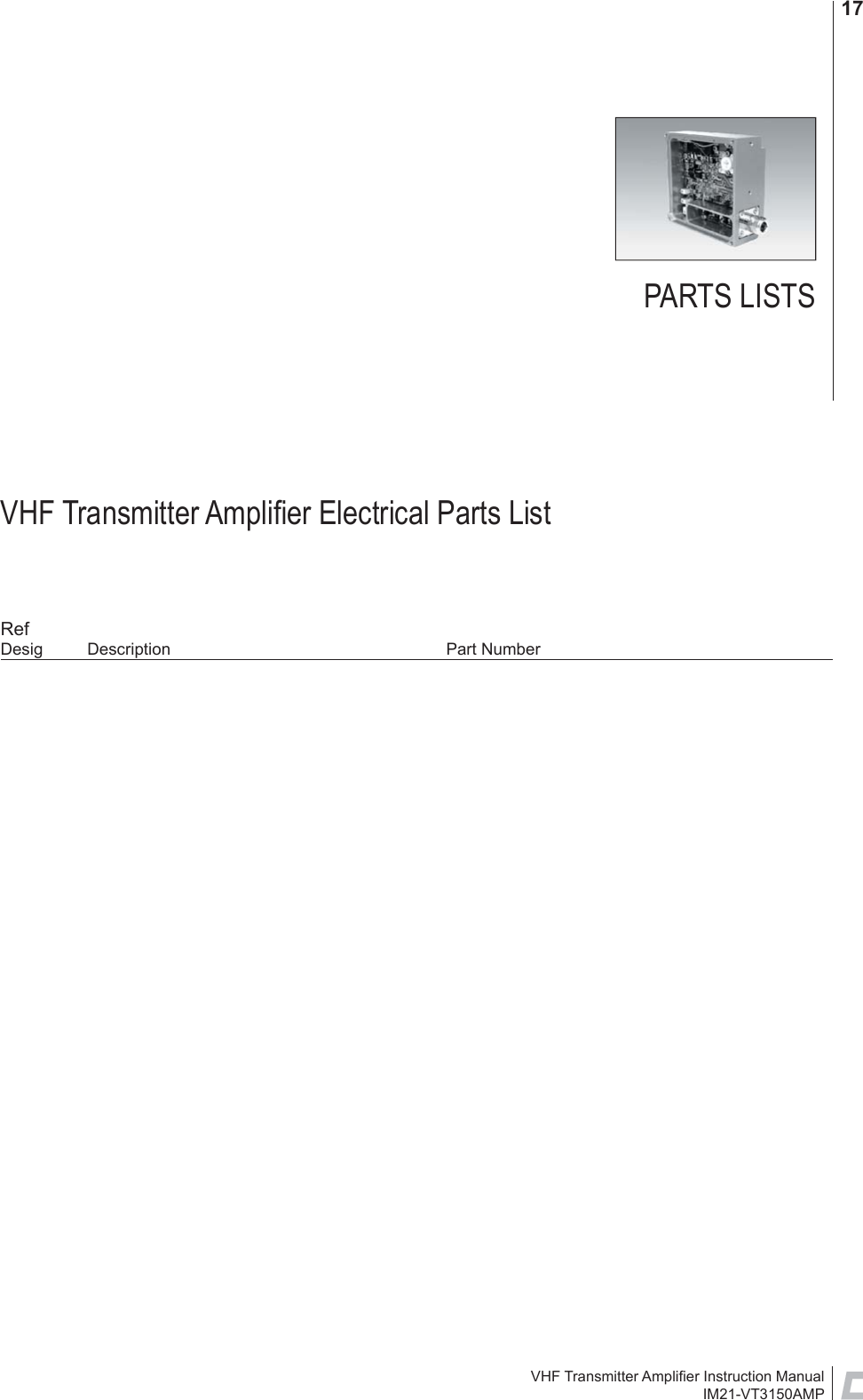 VHF Transmitter Ampliﬁ er Instruction ManualIM21-VT3150AMP17VHF Transmitter Ampliﬁ er Electrical Parts ListRefDesig Description  Part NumberPARTS LISTS