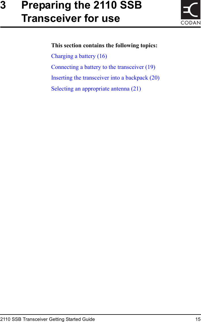 2110 SSB Transceiver Getting Started Guide 15CODAN3 Preparing the 2110 SSB Transceiver for useThis section contains the following topics:Charging a battery (16)Connecting a battery to the transceiver (19)Inserting the transceiver into a backpack (20)Selecting an appropriate antenna (21)