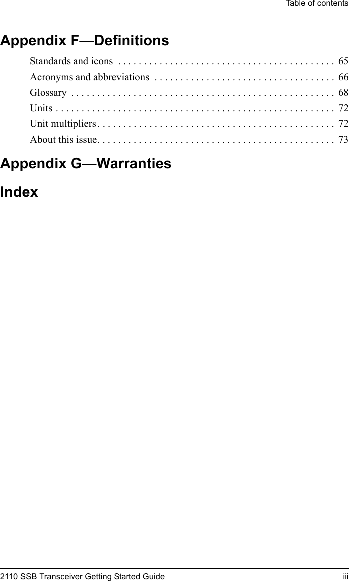 Table of contents2110 SSB Transceiver Getting Started Guide iiiAppendix F—DefinitionsStandards and icons  . . . . . . . . . . . . . . . . . . . . . . . . . . . . . . . . . . . . . . . . . .  65Acronyms and abbreviations  . . . . . . . . . . . . . . . . . . . . . . . . . . . . . . . . . . .  66Glossary  . . . . . . . . . . . . . . . . . . . . . . . . . . . . . . . . . . . . . . . . . . . . . . . . . . .  68Units . . . . . . . . . . . . . . . . . . . . . . . . . . . . . . . . . . . . . . . . . . . . . . . . . . . . . .  72Unit multipliers . . . . . . . . . . . . . . . . . . . . . . . . . . . . . . . . . . . . . . . . . . . . . .  72About this issue. . . . . . . . . . . . . . . . . . . . . . . . . . . . . . . . . . . . . . . . . . . . . .  73Appendix G—WarrantiesIndex