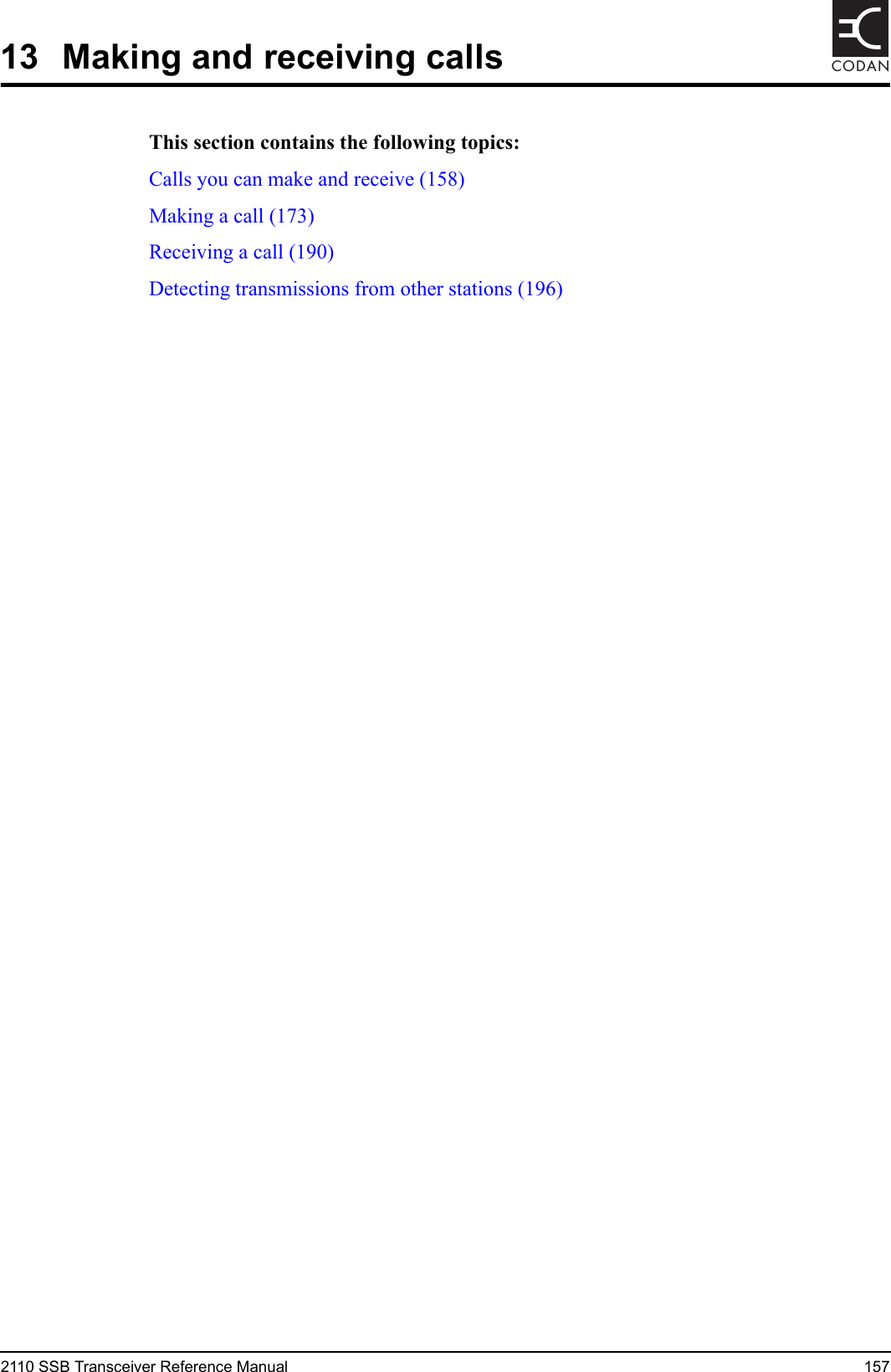 2110 SSB Transceiver Reference Manual 157CODAN13 Making and receiving callsThis section contains the following topics:Calls you can make and receive (158)Making a call (173)Receiving a call (190)Detecting transmissions from other stations (196)