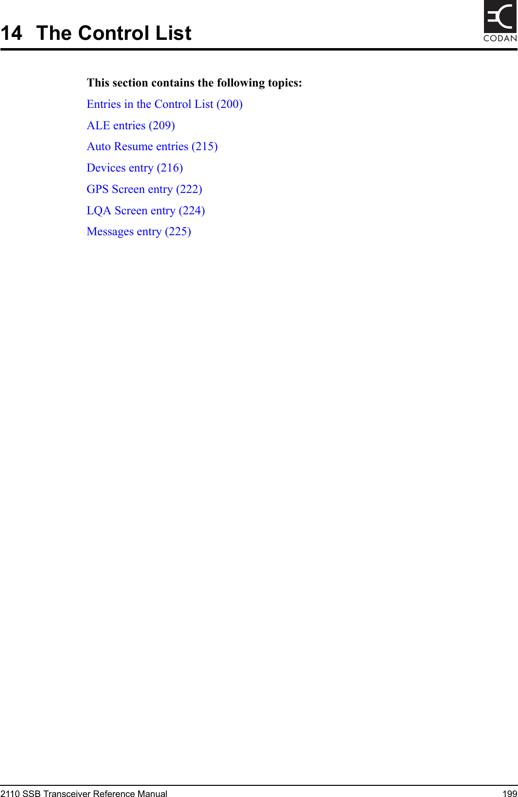 2110 SSB Transceiver Reference Manual 199CODAN14 The Control ListThis section contains the following topics:Entries in the Control List (200)ALE entries (209)Auto Resume entries (215)Devices entry (216)GPS Screen entry (222)LQA Screen entry (224)Messages entry (225)