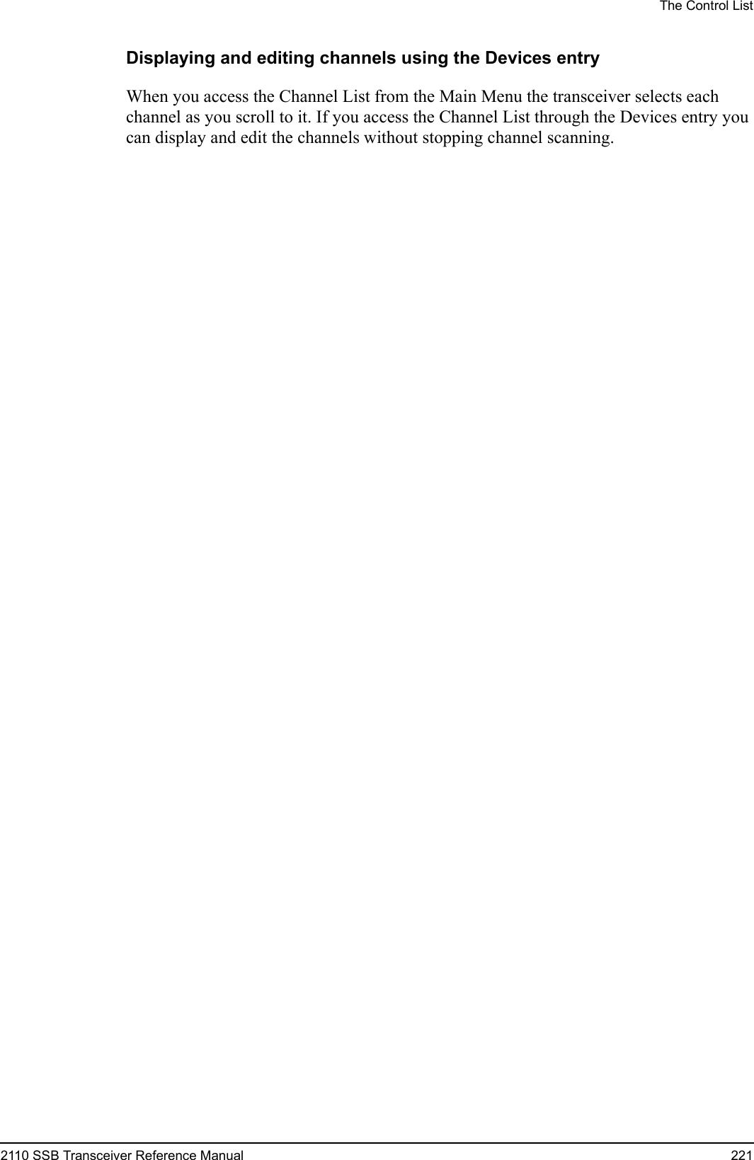 The Control List2110 SSB Transceiver Reference Manual 221Displaying and editing channels using the Devices entryWhen you access the Channel List from the Main Menu the transceiver selects each channel as you scroll to it. If you access the Channel List through the Devices entry you can display and edit the channels without stopping channel scanning.