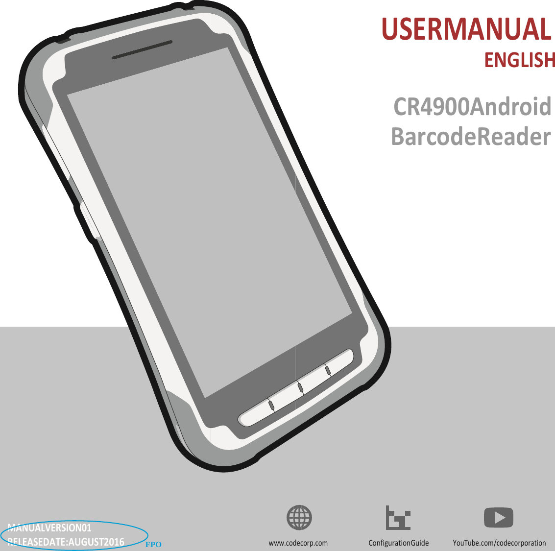 CR4900AndroidBarcodeReaderUSERMANUALENGLISHConfigurationGuidewww.codecorp.comYouTube.com/codecorporationMANUALVERSION01RELEASEDATE:AUGUST2016FPO