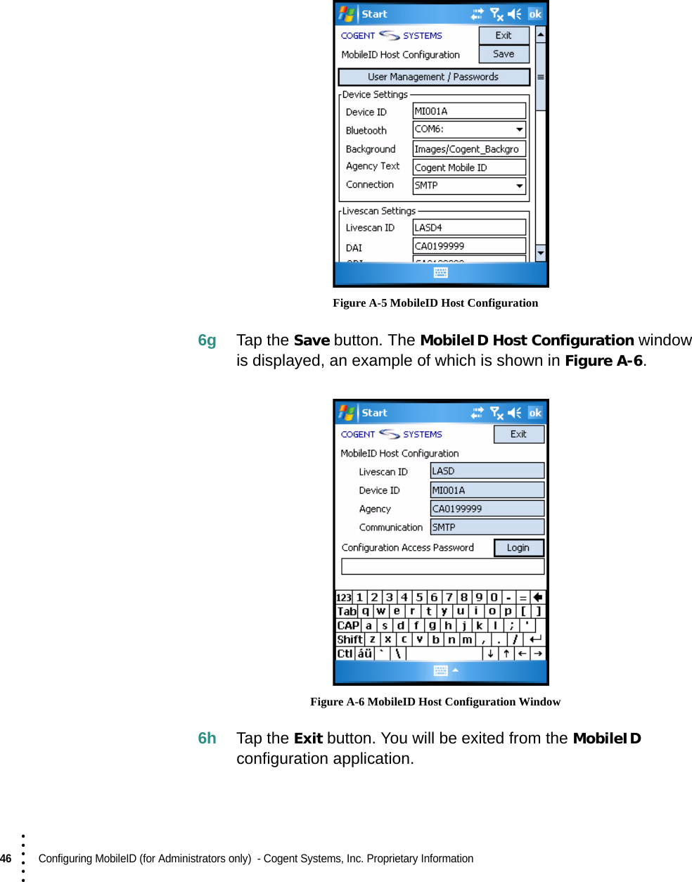 46  Configuring MobileID (for Administrators only)  - Cogent Systems, Inc. Proprietary Information• • • ••• Figure A-5 MobileID Host Configuration 6g Tap the Save button. The MobileID Host Configuration window is displayed, an example of which is shown in Figure A-6. Figure A-6 MobileID Host Configuration Window6h Tap the Exit button. You will be exited from the MobileID configuration application.