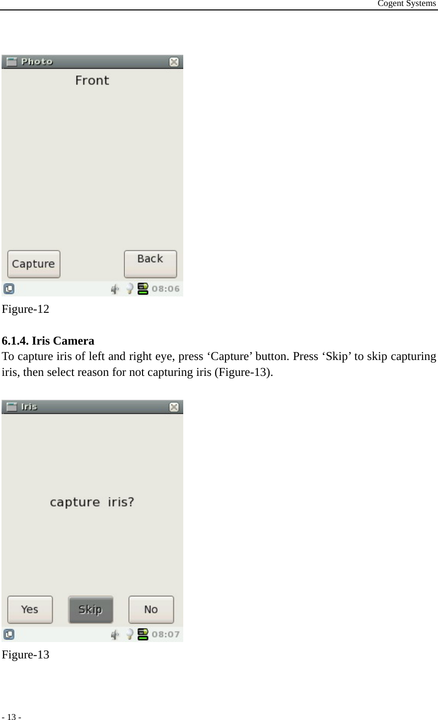 Cogent Systems - 13 -   Figure-12  6.1.4. Iris Camera To capture iris of left and right eye, press ‘Capture’ button. Press ‘Skip’ to skip capturing iris, then select reason for not capturing iris (Figure-13).     Figure-13  