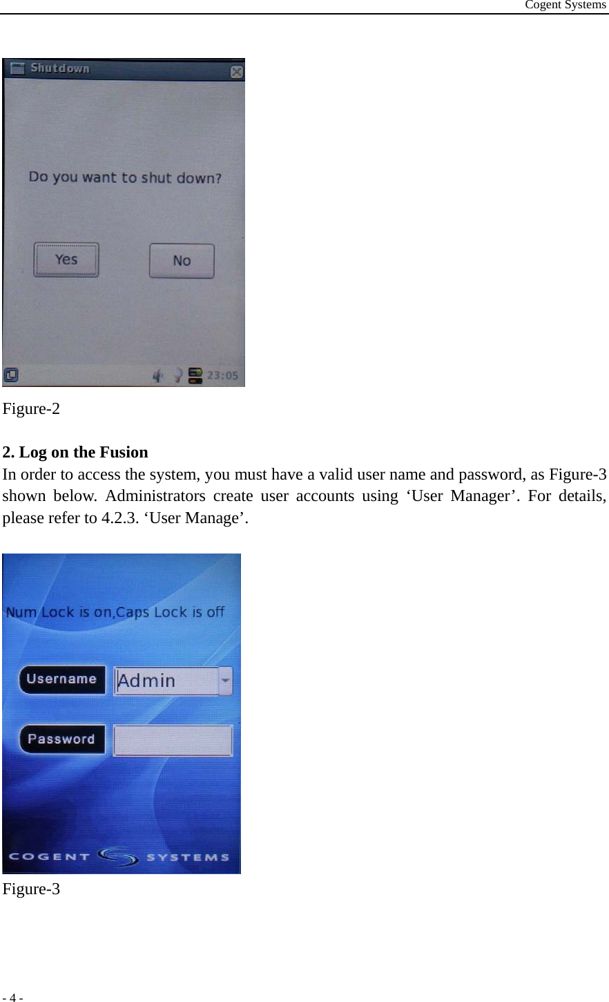 Cogent Systems - 4 -  Figure-2  2. Log on the Fusion In order to access the system, you must have a valid user name and password, as Figure-3 shown below. Administrators create user accounts using ‘User Manager’. For details, please refer to 4.2.3. ‘User Manage’.     Figure-3   