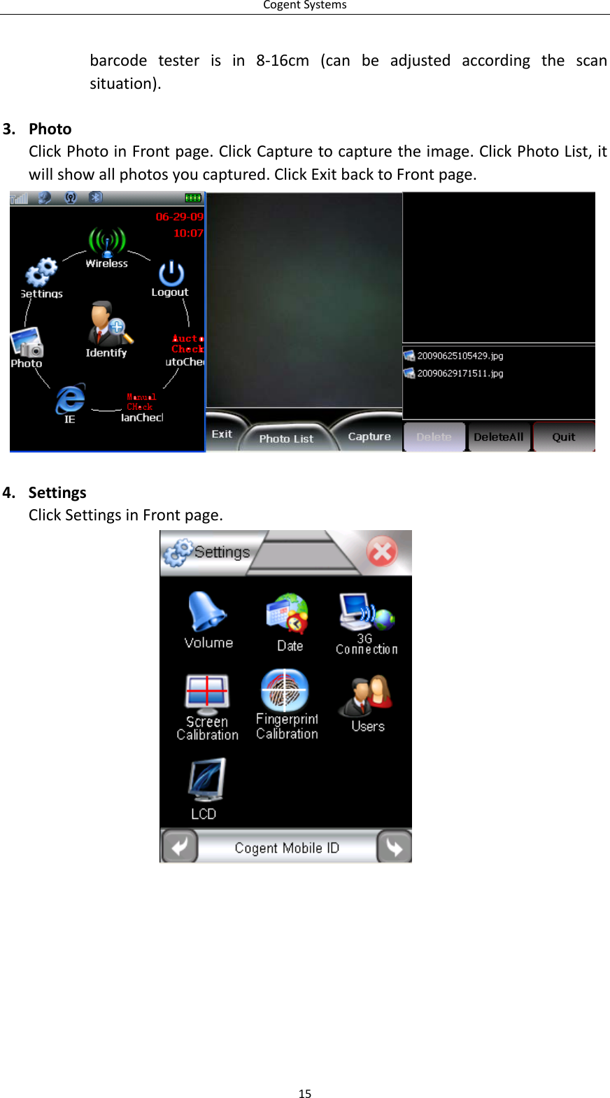 CogentSystemsbarcodetesterisin8‐16cm(canbeadjustedaccordingthescansituation).3. PhotoClickPhotoinFrontpage.ClickCapturetocapturetheimage.ClickPhotoList,itwillshowallphotosyoucaptured.ClickExitbacktoFrontpage.4. SettingsClickSettingsinFrontpage.15