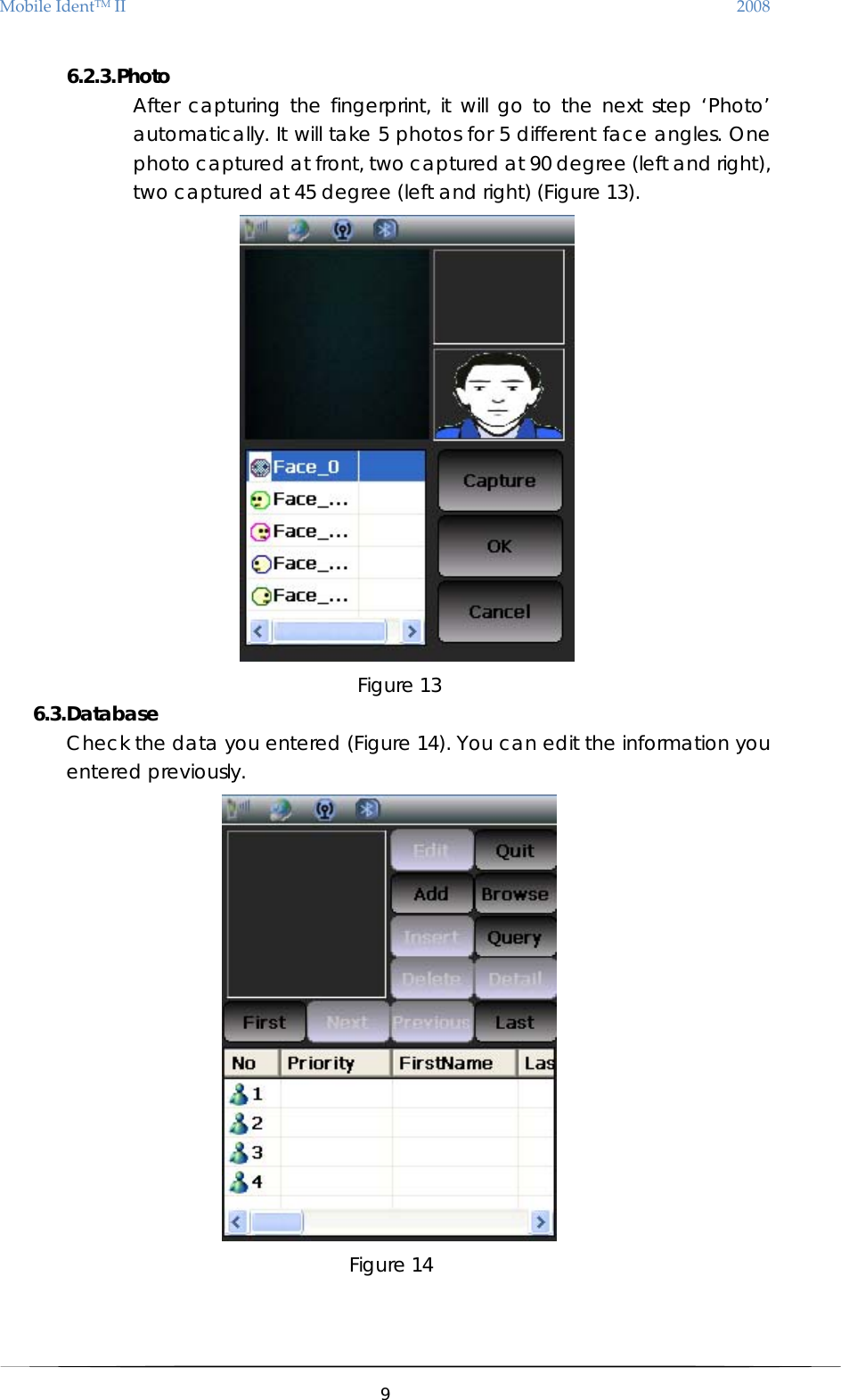 MobileIdentTMII 2008 6.2.3. Photo After capturing the fingerprint, it will go to the next step ‘Photo’ automatically. It will take 5 photos for 5 different face angles. One photo captured at front, two captured at 90 degree (left and right), two captured at 45 degree (left and right) (Figure 13).  Figure 13 6.3. Database Check the data you entered (Figure 14). You can edit the information you entered previously.  Figure 14    9  