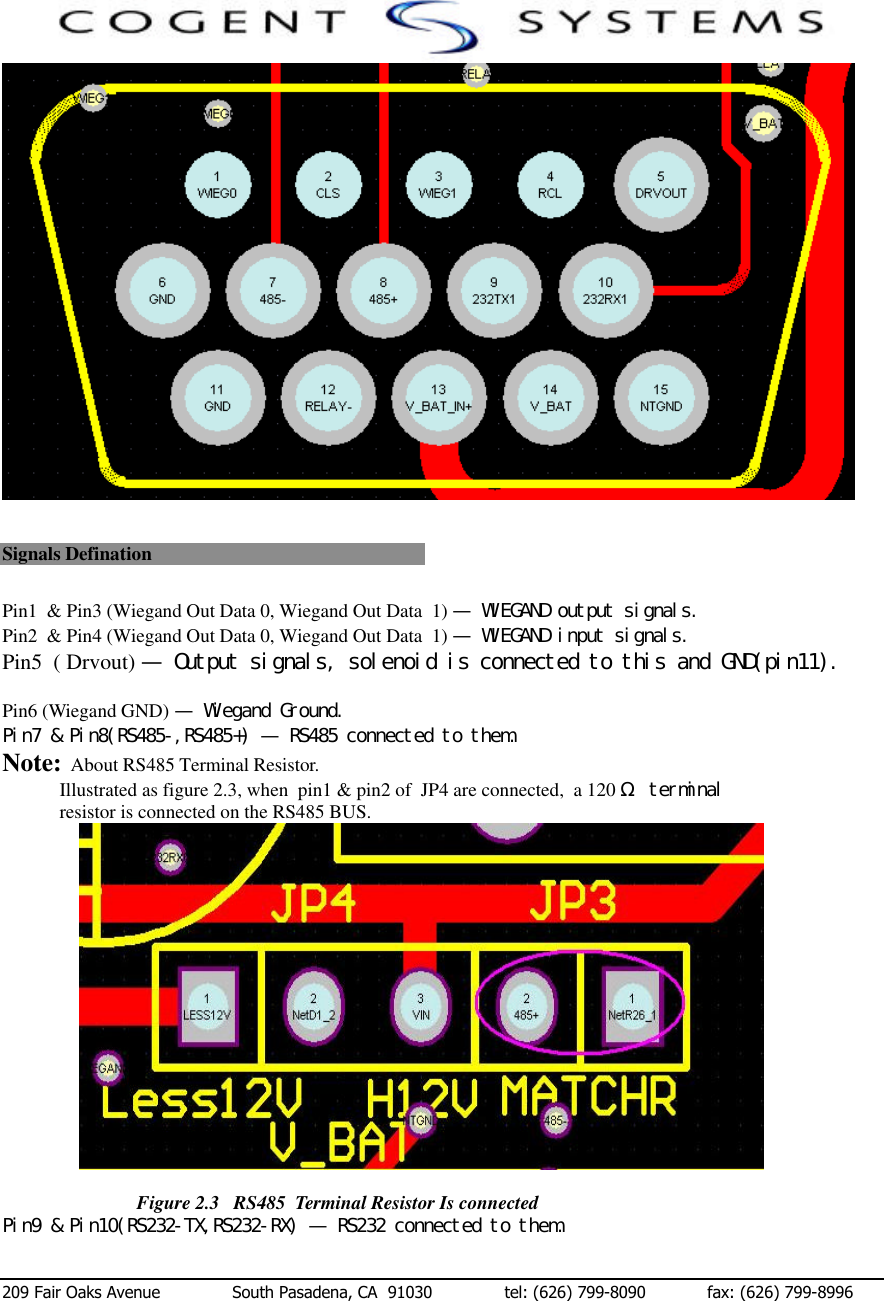  209 Fair Oaks Avenue              South Pasadena, CA  91030              tel: (626) 799-8090            fax: (626) 799-8996   Signals Defination Pin1  &amp; Pin3 (Wiegand Out Data 0, Wiegand Out Data  1) —　ＷＩＥＧＡＮＤ　ｏｕｔｐｕｔ　ｓｉｇｎａｌｓ．　Pin2  &amp; Pin4 (Wiegand Out Data 0, Wiegand Out Data  1) —　ＷＩＥＧＡＮＤ　ｉｎｐｕｔ　ｓｉｇｎａｌｓ．　Pin5  ( Drvout) —　Ｏｕｔｐｕｔ　ｓｉｇｎａｌｓ，　ｓｏｌｅｎｏｉｄ　ｉｓ　ｃｏｎｎｅｃｔｅｄ　ｔｏ　ｔｈｉｓ　ａｎｄ　ＧＮＤ（ｐｉｎ１１）．　Pin6 (Wiegand GND) —　Ｗｉｅｇａｎｄ　Ｇｒｏｕｎｄ． Ｐｉｎ７　＆　Ｐｉｎ８（ＲＳ４８５－，ＲＳ４８５＋）　—　ＲＳ４８５　ｃｏｎｎｅｃｔｅｄ　ｔｏ　ｔｈｅｍ．　　Note:  About RS485 Terminal Resistor.              Illustrated as figure 2.3, when  pin1 &amp; pin2 of  JP4 are connected,  a 120 Ω　ｔｅｒｍｉｎａｌ　　resistor is connected on the RS485 BUS.   Figure 2.3   RS485  Terminal Resistor Is connected Ｐｉｎ９　＆　Ｐｉｎ１０（ＲＳ２３２－ＴＸ，ＲＳ２３２－ＲＸ）　—　ＲＳ２３２　ｃｏｎｎｅｃｔｅｄ　ｔｏ　ｔｈｅｍ．　　 