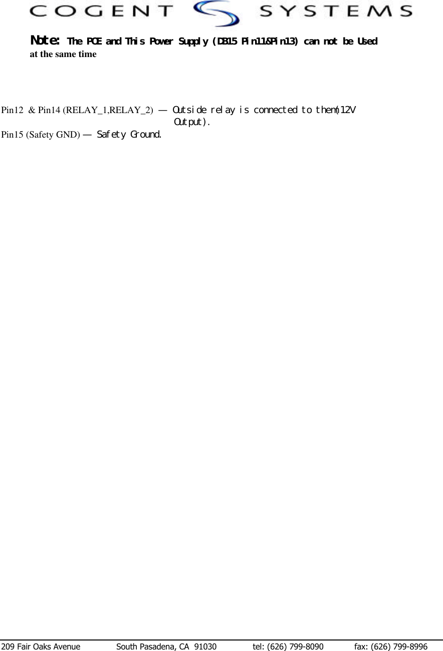  209 Fair Oaks Avenue              South Pasadena, CA  91030              tel: (626) 799-8090            fax: (626) 799-8996 Ｎｏｔｅ：　Ｔｈｅ　ＰＯＥ　ａｎｄ　Ｔｈｉｓ　Ｐｏｗｅｒ　Ｓｕｐｐｌｙ　（ＤＢ１５　Ｐｉｎ１１＆Ｐｉｎ１３）　ｃａｎ　ｎｏｔ　ｂｅ　Ｕｓｅｄ　at the same time     Pin12  &amp; Pin14 (RELAY_1,RELAY_2)　—　Ｏｕｔｓｉｄｅ　ｒｅｌａｙ　ｉｓ　ｃｏｎｎｅｃｔｅｄ　ｔｏ　ｔｈｅｍ（１２Ｖ　　Ｏｕｔｐｕｔ）．　Pin15 (Safety GND) —　Ｓａｆｅｔｙ　Ｇｒｏｕｎｄ．                                             