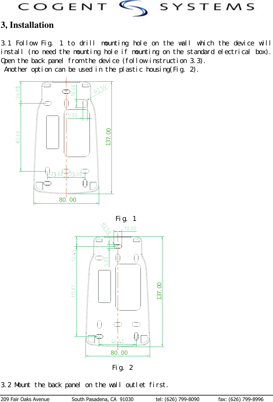  209 Fair Oaks Avenue              South Pasadena, CA  91030              tel: (626) 799-8090            fax: (626) 799-8996 3, Installation　　３．１　 Ｆｏｌｌｏｗ　 Ｆｉｇ．　 １　 ｔｏ　 ｄｒｉｌｌ　 ｍｏｕｎｔｉｎｇ　 ｈｏｌｅ　 ｏｎ　 ｔｈｅ　 ｗａｌｌ　 ｗｈｉｃｈ　 ｔｈｅ　 ｄｅｖｉｃｅ　 ｗｉｌｌ　ｉｎｓｔａｌｌ　（ｎｏ　ｎｅｅｄ　ｔｈｅ　ｍｏｕｎｔｉｎｇ　ｈｏｌｅ　ｉｆ　ｍｏｕｎｔｉｎｇ　ｏｎ　ｔｈｅ　ｓｔａｎｄａｒｄ　ｅｌｅｃｔｒｉｃａｌ　ｂｏｘ）．　Ｏｐｅｎ　ｔｈｅ　ｂａｃｋ　ｐａｎｅｌ　ｆｒｏｍ　ｔｈｅ　ｄｅｖｉｃｅ　（ｆｏｌｌｏｗ　ｉｎｓｔｒｕｃｔｉｏｎ　３．３）．　　Ａｎｏｔｈｅｒ　ｏｐｔｉｏｎ　ｃａｎ　ｂｅ　ｕｓｅｄ　ｉｎ　ｔｈｅ　ｐｌａｓｔｉｃ　ｈｏｕｓｉｎｇ（Ｆｉｇ．　２）．　　　　　　　　　　　　　　　　　　　　　　　　　　　　　　　　　　　　　　　Ｆｉｇ．　１　　　　　　　　　　　　　　　　　　　　　　　　　　　　　　　　　　　　　　　　　　　　　　　　　　　　　　　　　　　　　　　　　　　　　　　　　　　Ｆｉｇ．　２　　３．２　Ｍｏｕｎｔ　ｔｈｅ　ｂａｃｋ　ｐａｎｅｌ　ｏｎ　ｔｈｅ　ｗａｌｌ　ｏｕｔｌｅｔ　ｆｉｒｓｔ． １３７．００８０．００１３７．００８０．００