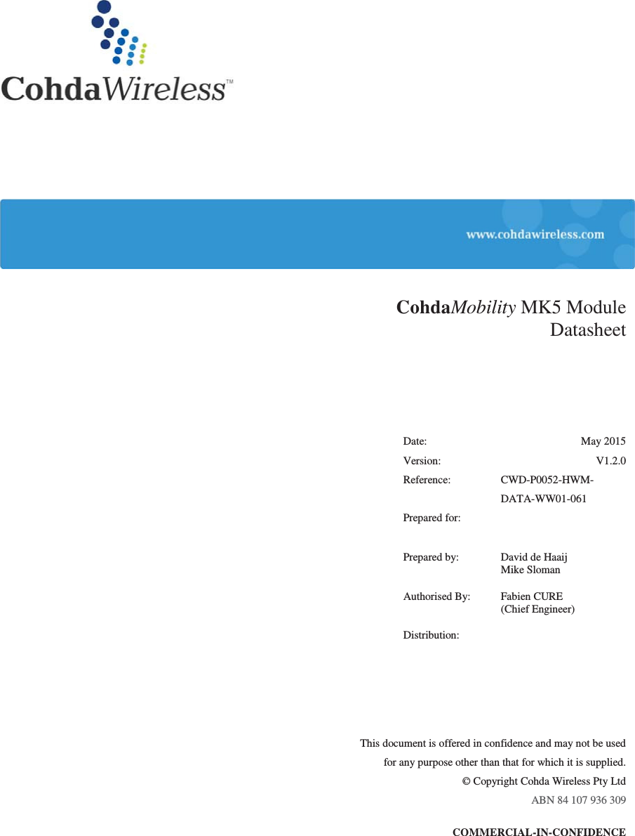      CohdaMobility MK5 Module Datasheet   Date: May 2015  Version: V1.2.0  Reference: CWD-P0052-HWM-DATA-WW01-061  Prepared for:   Prepared by: David de Haaij Mike Sloman   Authorised By: Fabien CURE  (Chief Engineer)  Distribution:   This document is offered in confidence and may not be used  for any purpose other than that for which it is supplied. © Copyright Cohda Wireless Pty Ltd ABN 84 107 936 309  COMMERCIAL-IN-CONFIDENCE     