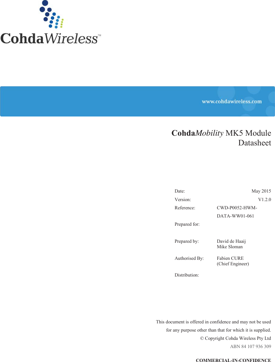     CohdaMobility MK5 Module Datasheet   Date: May 2015  Version: V1.2.0  Reference: CWD-P0052-HWM-DATA-WW01-061  Prepared for:   Prepared by: David de Haaij Mike Sloman   Authorised By: Fabien CURE  (Chief Engineer)  Distribution:   This document is offered in confidence and may not be used  for any purpose other than that for which it is supplied. &copy; Copyright Cohda Wireless Pty Ltd ABN 84 107 936 309  COMMERCIAL-IN-CONFIDENCE     