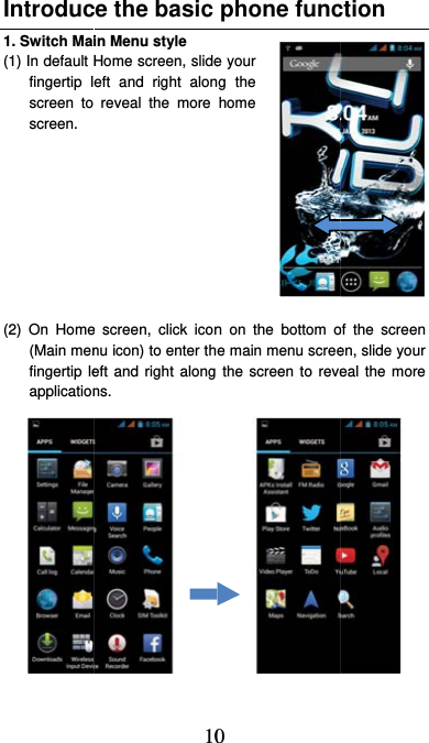 Introduc1. Switch Mai(1) In default fingertip lscreen to screen.          (2) On Home(Main menfingertip leapplication  10ce the basic in Menu style Home screen, slideeft and right alonreveal the more e screen, click iconnu icon) to enter theft and right along ns. 0 phone funce your g the home n on the bottom oe main menu screethe screen to revection of the screen en, slide your eal the more 