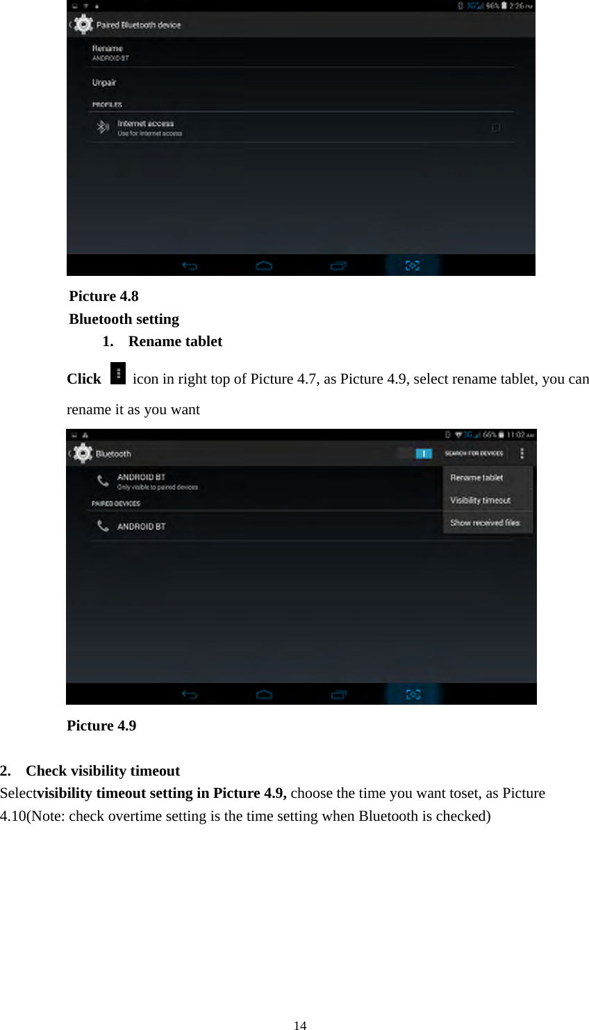  14 Picture 4.8 Bluetooth setting 1. Rename tablet   Click    icon in right top of Picture 4.7, as Picture 4.9, select rename tablet, you can rename it as you want  Picture 4.9  2. Check visibility timeout   Selectvisibility timeout setting in Picture 4.9, choose the time you want toset, as Picture 4.10(Note: check overtime setting is the time setting when Bluetooth is checked) 