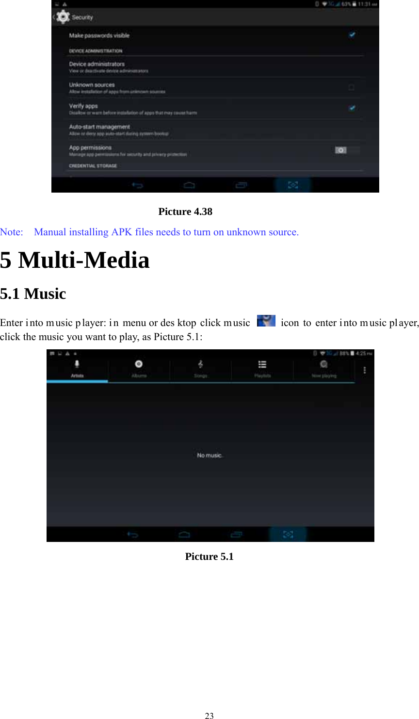  23                             Picture 4.38 Note:    Manual installing APK files needs to turn on unknown source. 5 Multi-Media 5.1 Music Enter i nto music p layer: i n menu or des ktop click m usic    icon to enter i nto m usic pl ayer, click the music you want to play, as Picture 5.1:    Picture 5.1 