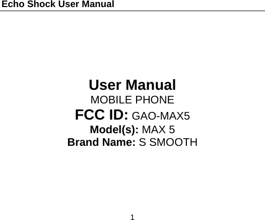 Echo Shock User Manual                  1       User Manual MOBILE PHONE FCC ID: GAO-MAX5 Model(s): MAX 5 Brand Name: S SMOOTH 