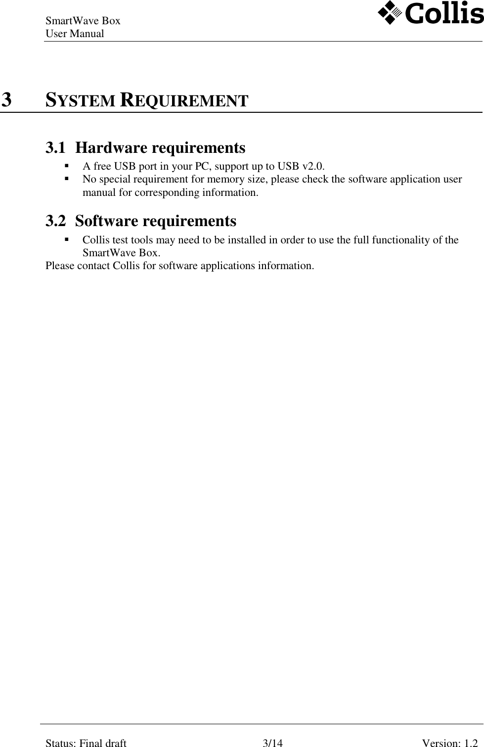 SmartWave Box   User Manual    Status: Final draft 3/14 Version: 1.2    3 SYSTEM REQUIREMENT 3.1 Hardware requirements  A free USB port in your PC, support up to USB v2.0.  No special requirement for memory size, please check the software application user manual for corresponding information. 3.2 Software requirements  Collis test tools may need to be installed in order to use the full functionality of the SmartWave Box. Please contact Collis for software applications information. 