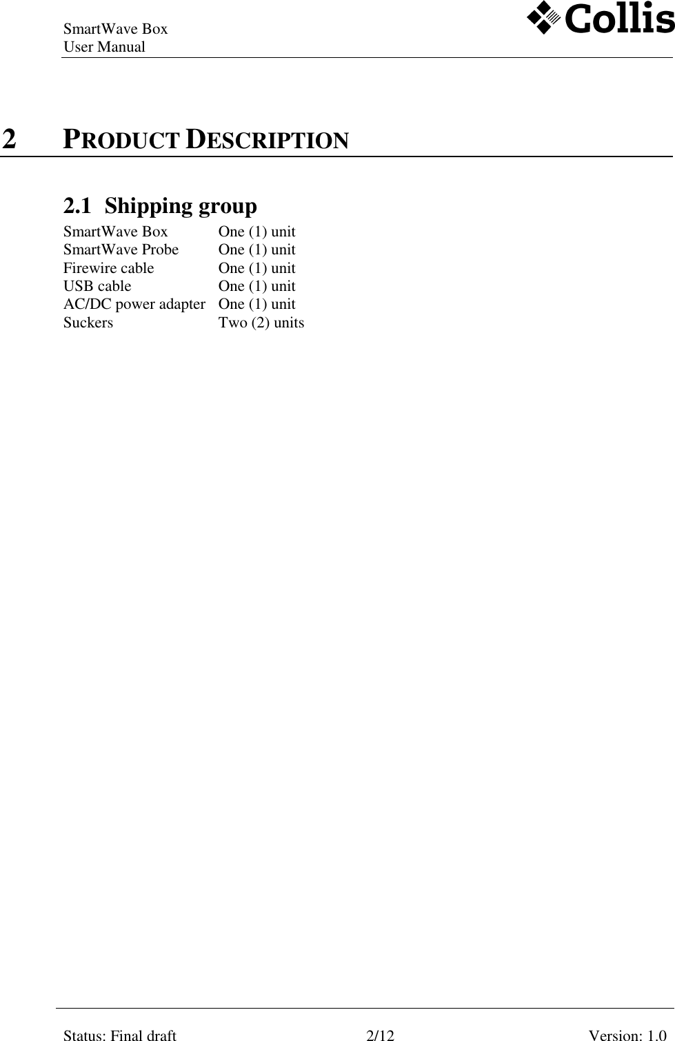 SmartWave Box   User Manual     Status: Final draft  2/12  Version: 1.0    2 PRODUCT DESCRIPTION 2.1 Shipping group SmartWave Box   One (1) unit SmartWave Probe   One (1) unit  Firewire cable     One (1) unit USB cable     One (1) unit AC/DC power adapter   One (1) unit Suckers     Two (2) units 