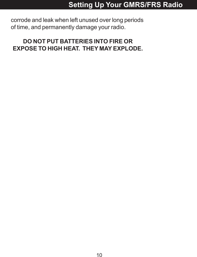 10corrode and leak when left unused over long periodsof time, and permanently damage your radio.DO NOT PUT BATTERIES INTO FIRE OREXPOSE TO HIGH HEAT.  THEY MAY EXPLODE.Setting Up Your GMRS/FRS Radio